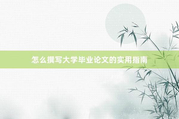 怎么撰写大学毕业论文的实用指南